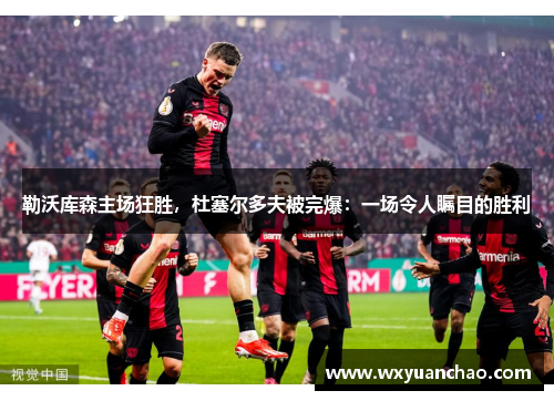 勒沃库森主场狂胜，杜塞尔多夫被完爆：一场令人瞩目的胜利